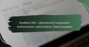featured-image-headless-cms-cybersecurity-comparison-authentication-authorisation-data-encryption