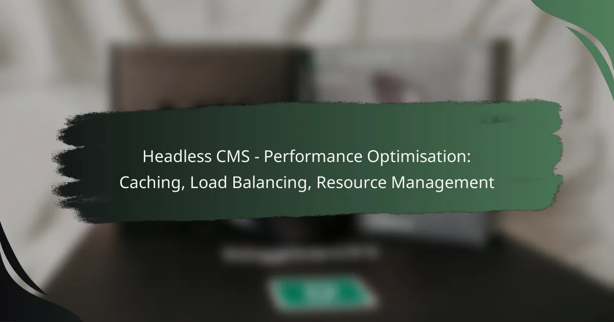 Headless CMS – Performance Optimisation: Caching, Load Balancing, Resource Management