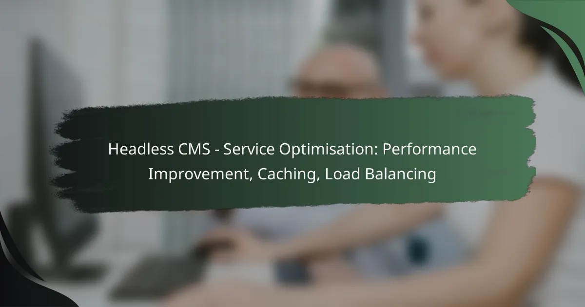 Headless CMS – Service Optimisation: Performance Improvement, Caching, Load Balancing