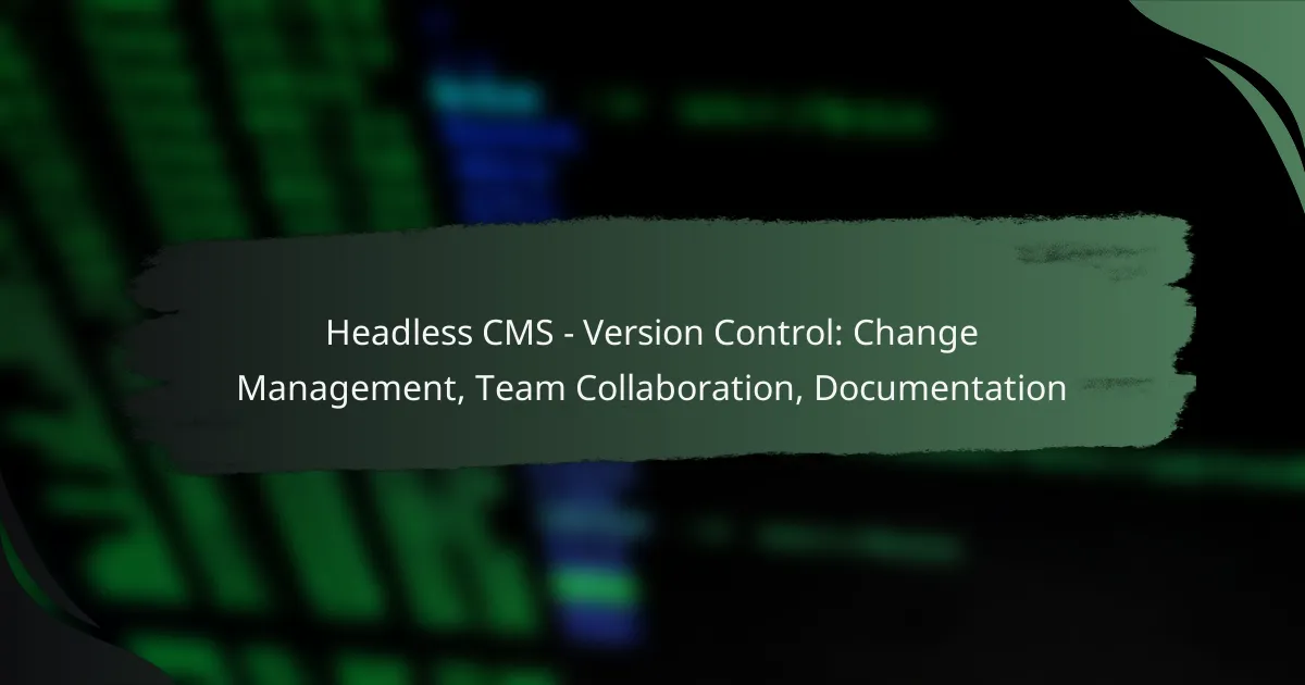 Headless CMS – Version Control: Change Management, Team Collaboration, Documentation