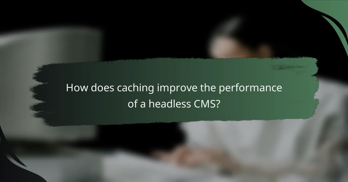 How does caching improve the performance of a headless CMS?