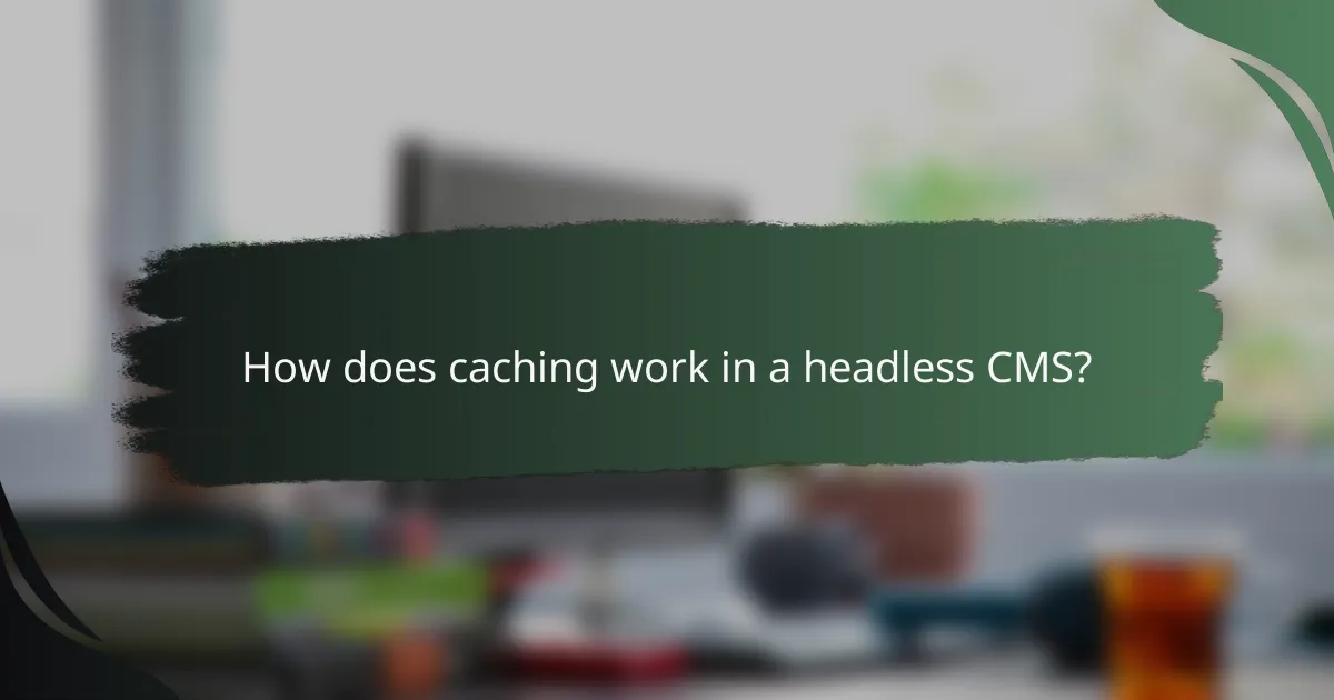 How does caching work in a headless CMS?