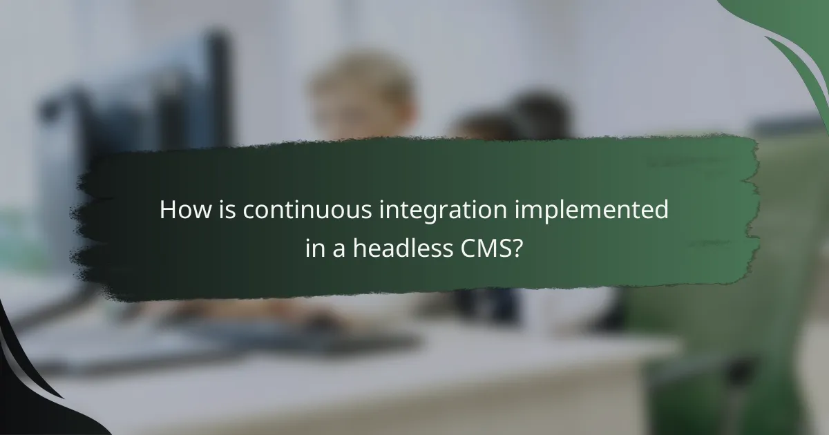How is continuous integration implemented in a headless CMS?