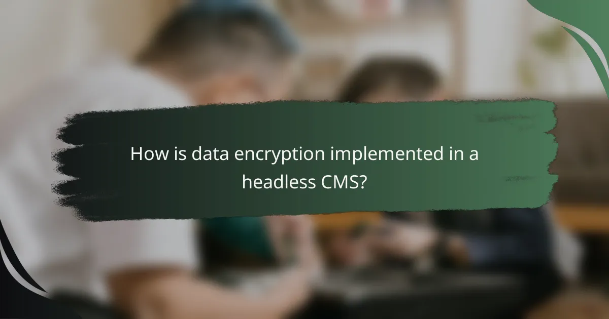 How is data encryption implemented in a headless CMS?