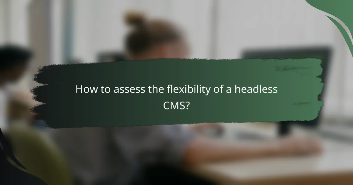How to assess the flexibility of a headless CMS?