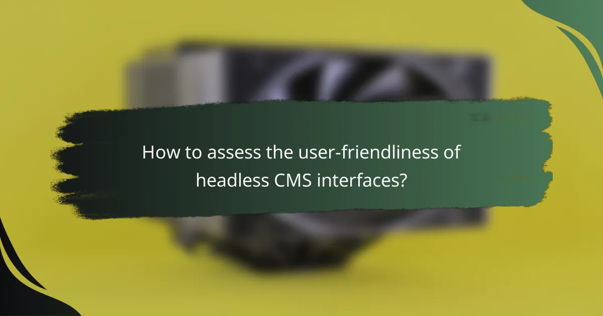 How to assess the user-friendliness of headless CMS interfaces?