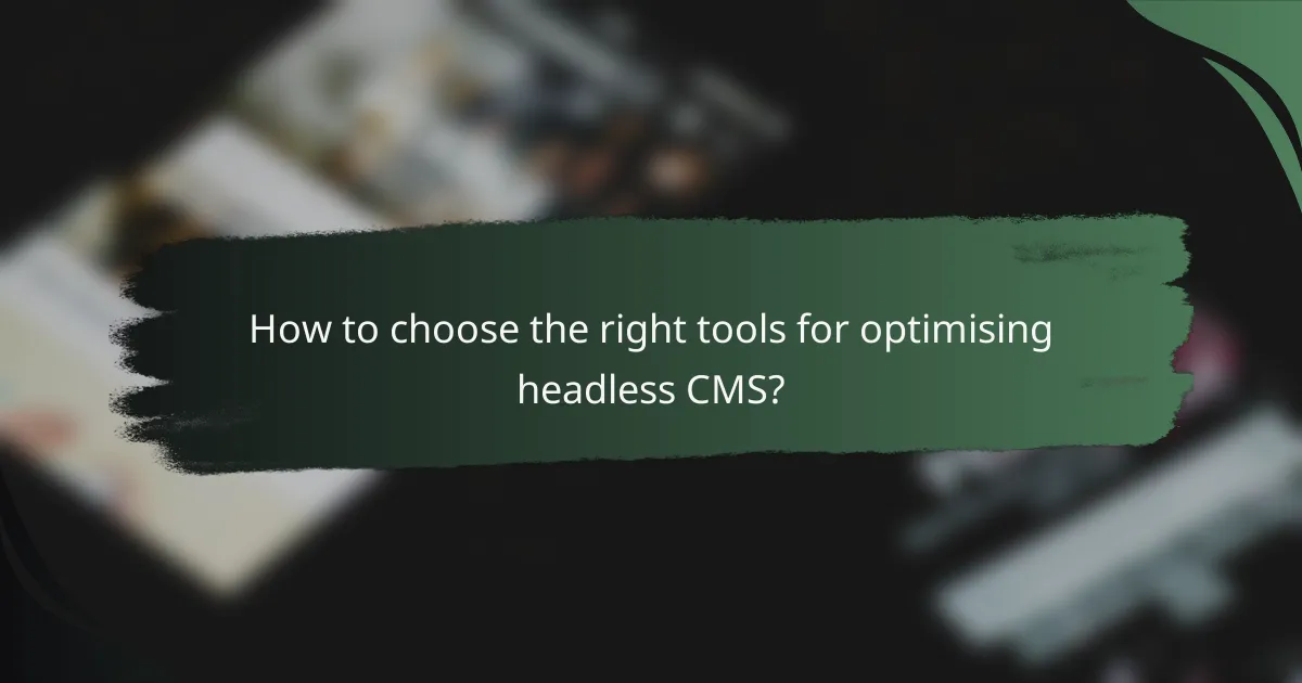 How to choose the right tools for optimising headless CMS?