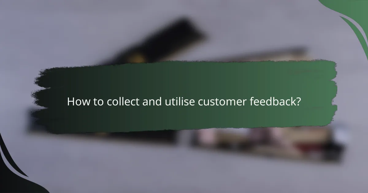 How to collect and utilise customer feedback?