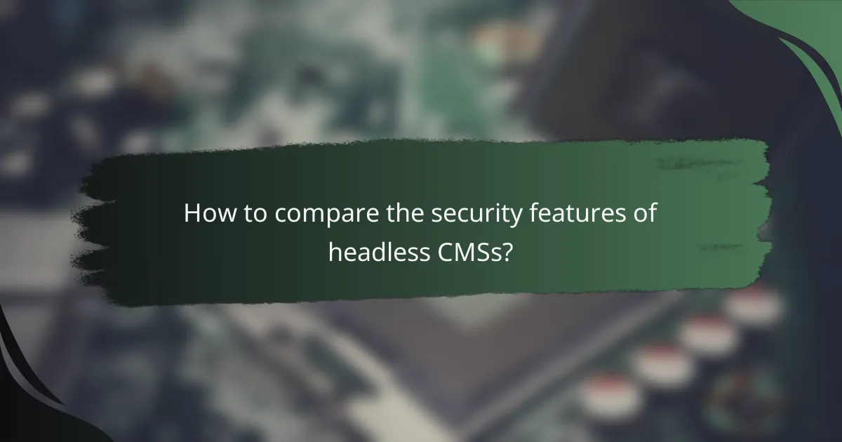 How to compare the security features of headless CMSs?