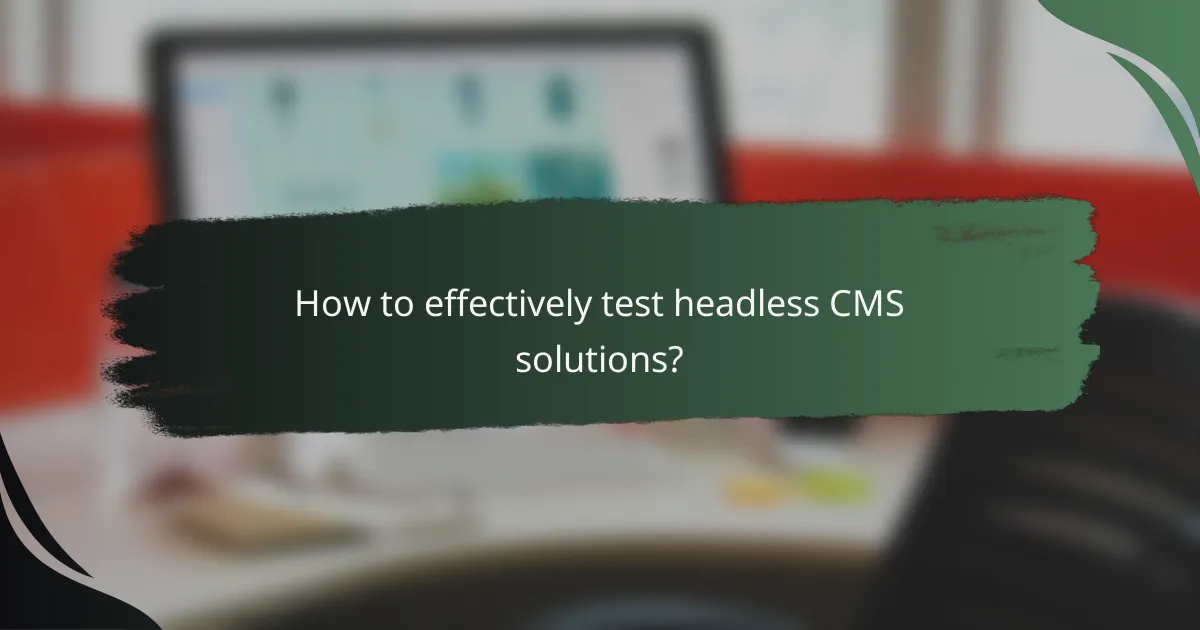 How to effectively test headless CMS solutions?