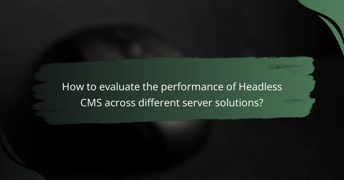 How to evaluate the performance of Headless CMS across different server solutions?