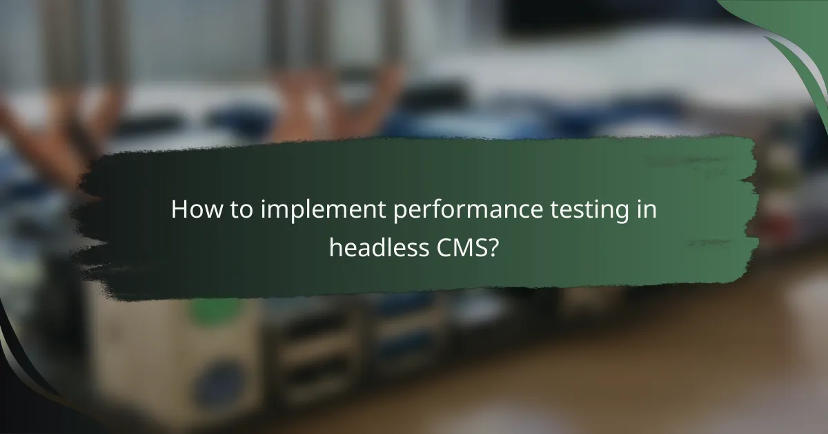 How to implement performance testing in headless CMS?