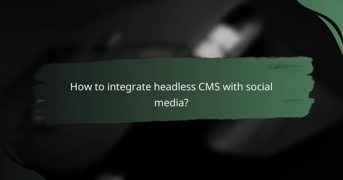 How to integrate headless CMS with social media?