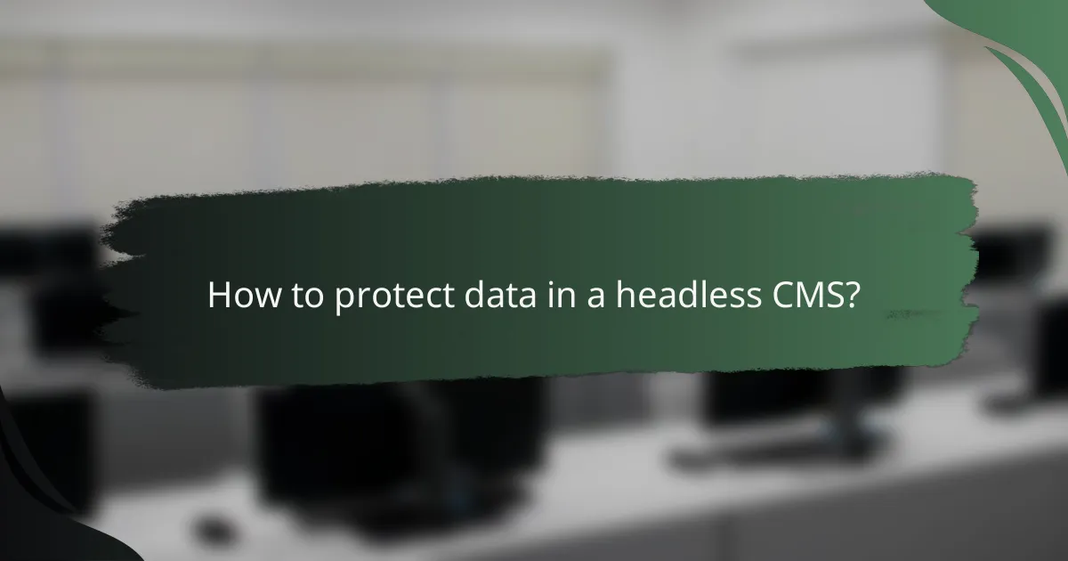 How to protect data in a headless CMS?