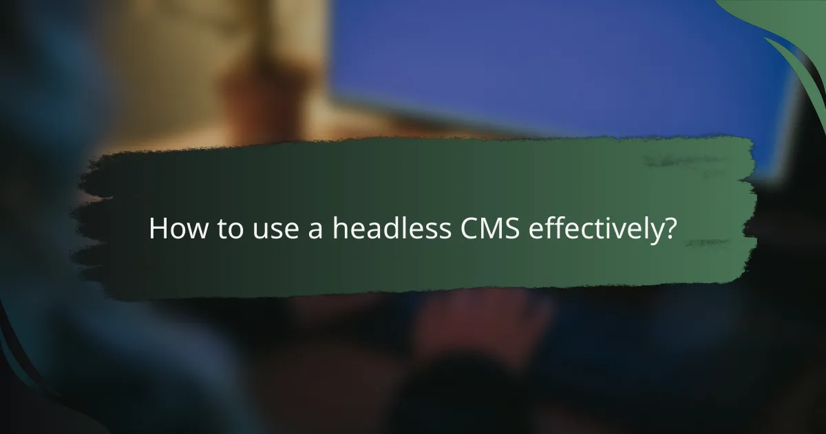 How to use a headless CMS effectively?