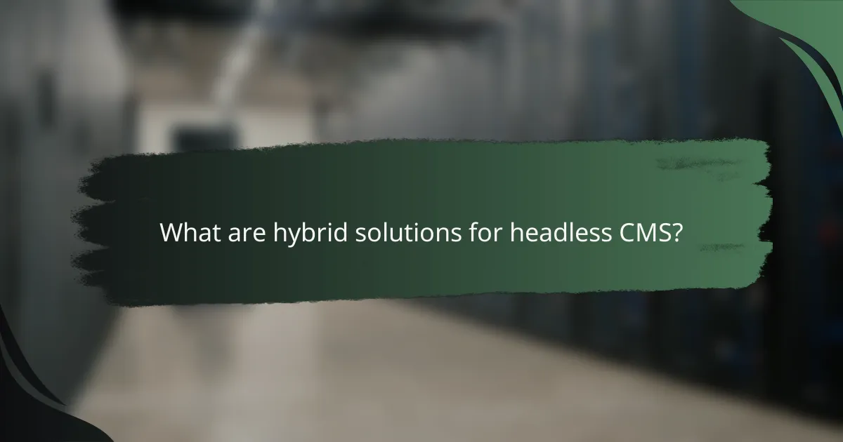 What are hybrid solutions for headless CMS?