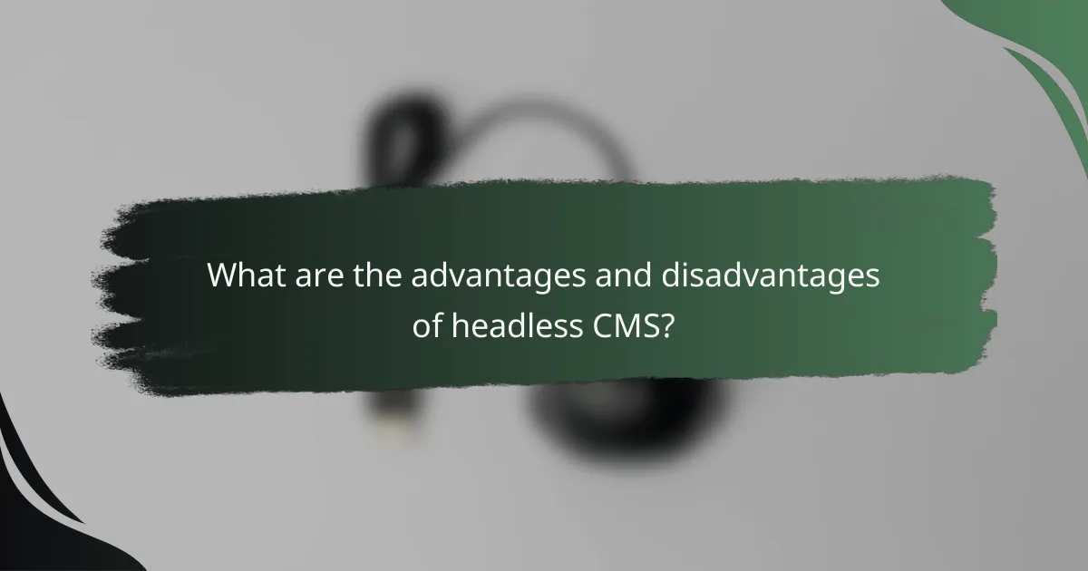 What are the advantages and disadvantages of headless CMS?