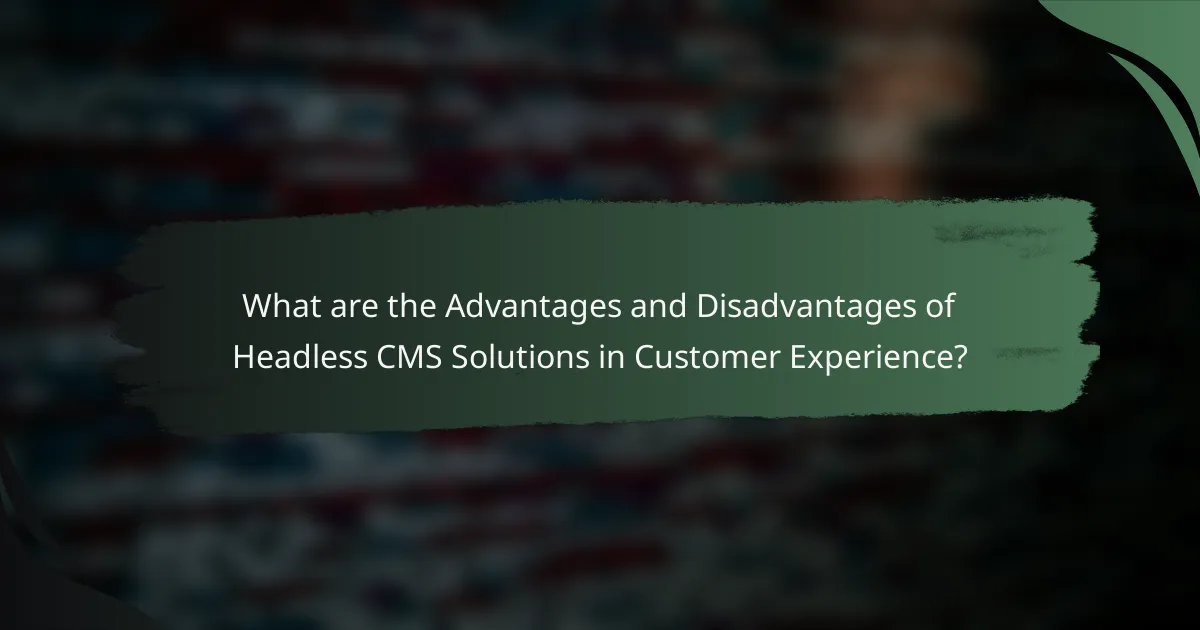 What are the Advantages and Disadvantages of Headless CMS Solutions in Customer Experience?