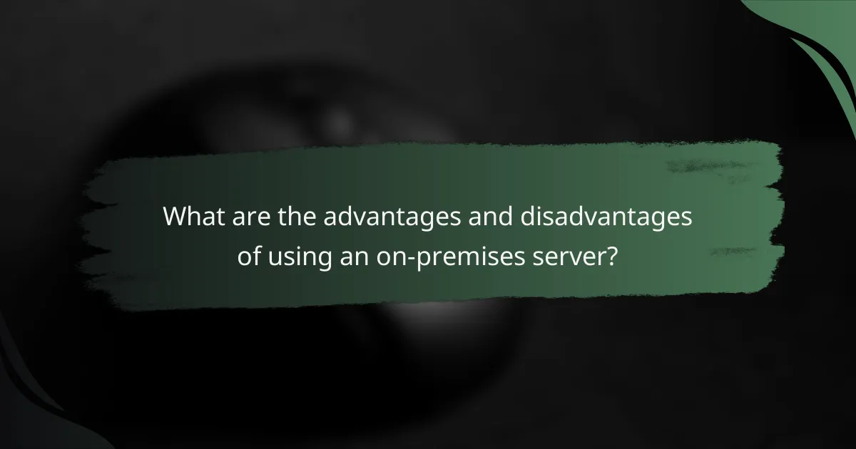 What are the advantages and disadvantages of using an on-premises server?