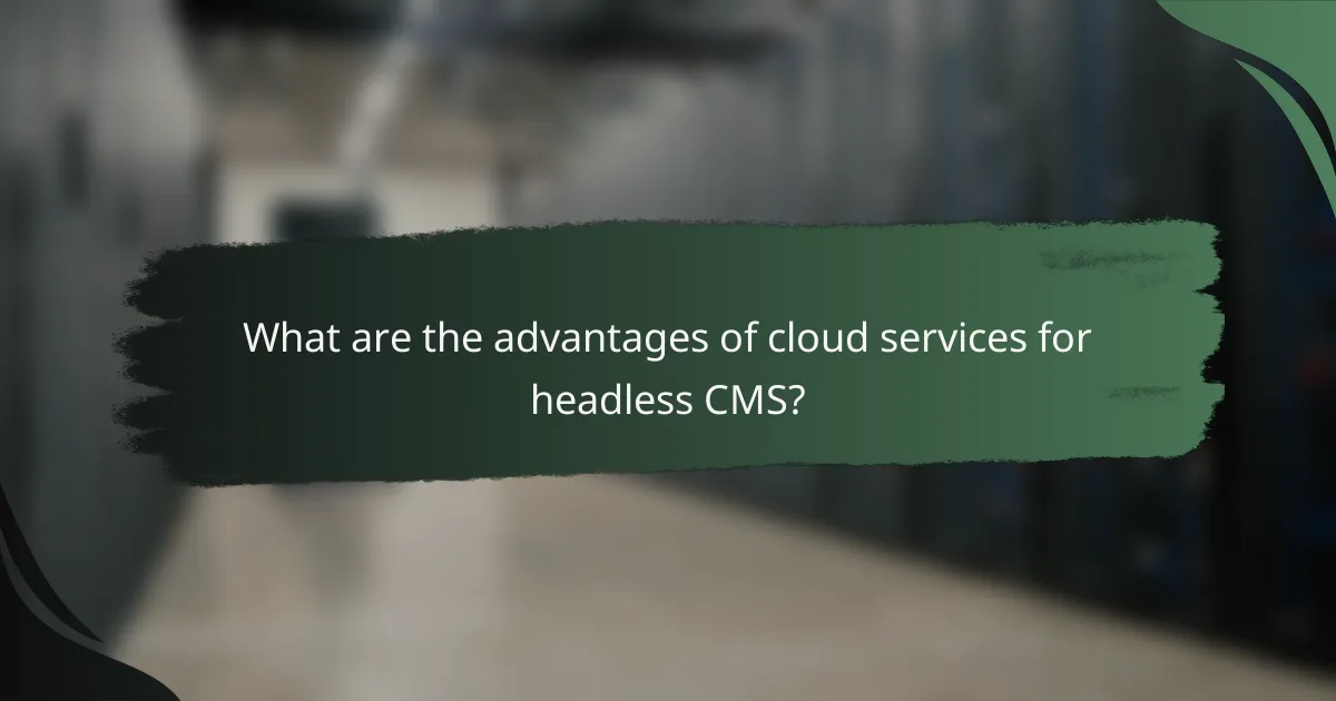 What are the advantages of cloud services for headless CMS?