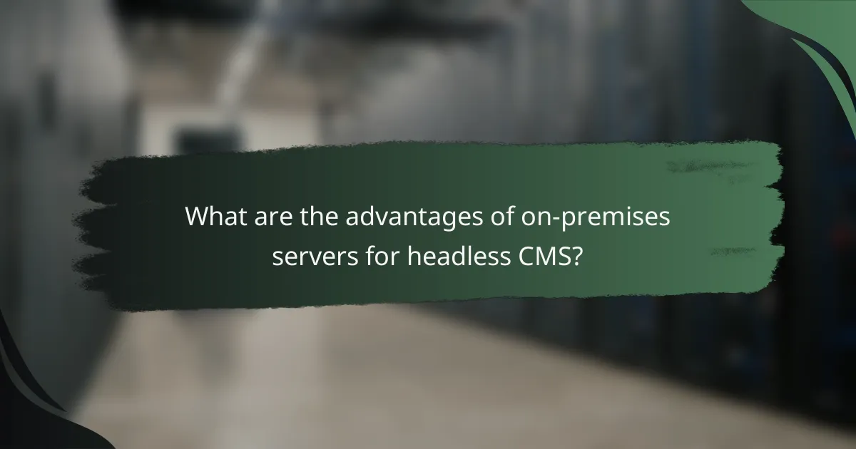 What are the advantages of on-premises servers for headless CMS?