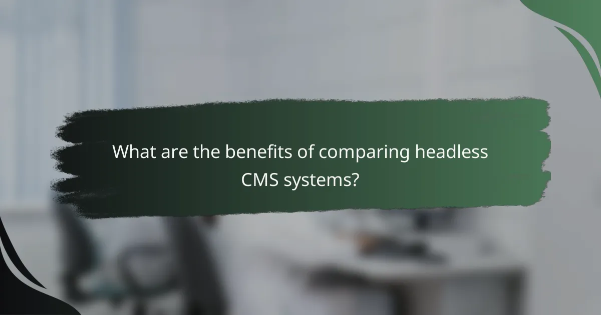 What are the benefits of comparing headless CMS systems?