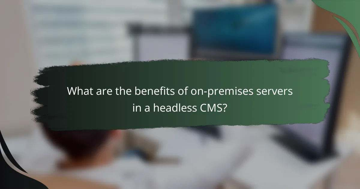 What are the benefits of on-premises servers in a headless CMS?