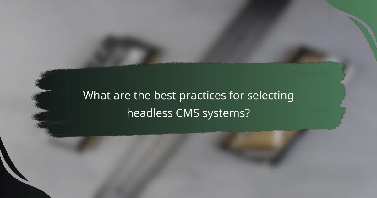 What are the best practices for selecting headless CMS systems?