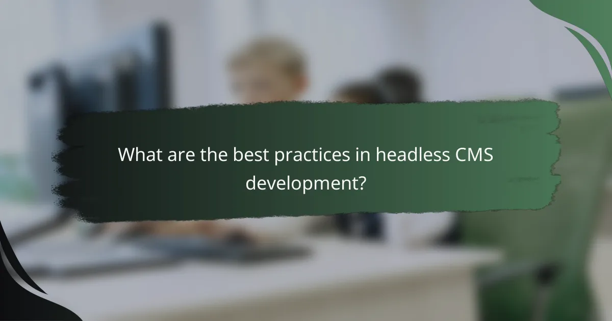 What are the best practices in headless CMS development?