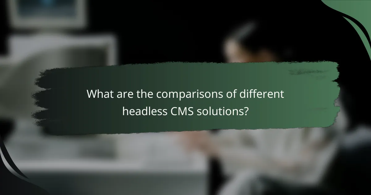 What are the comparisons of different headless CMS solutions?