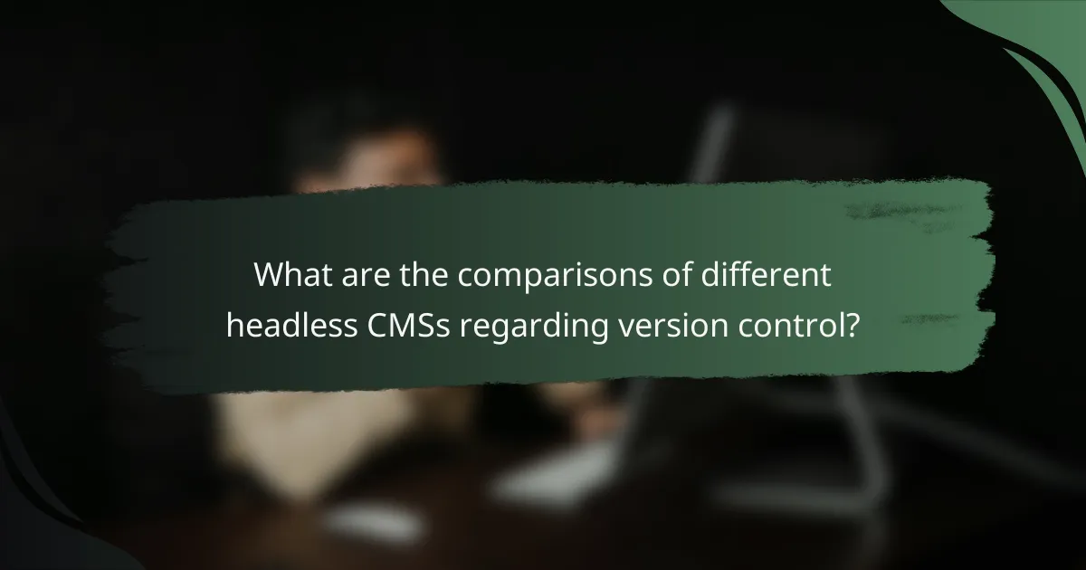 What are the comparisons of different headless CMSs regarding version control?