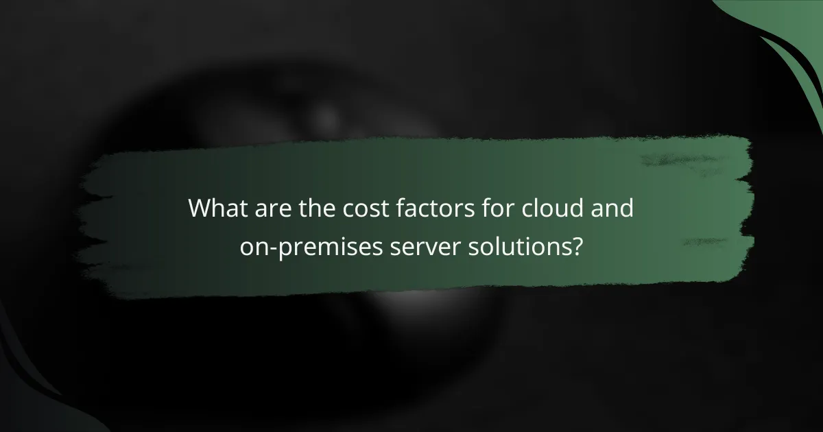 What are the cost factors for cloud and on-premises server solutions?