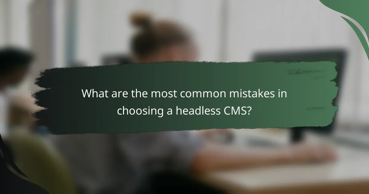 What are the most common mistakes in choosing a headless CMS?