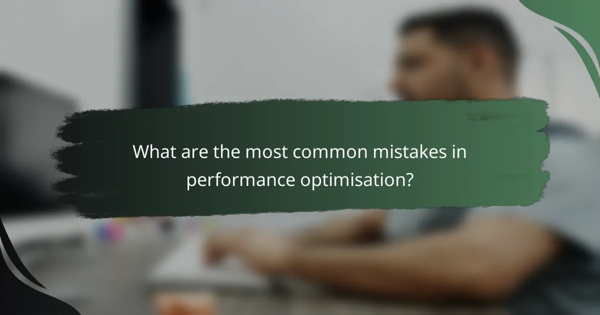 What are the most common mistakes in performance optimisation?
