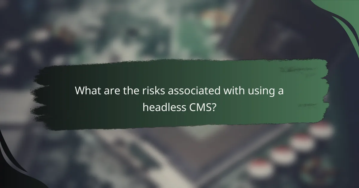 What are the risks associated with using a headless CMS?