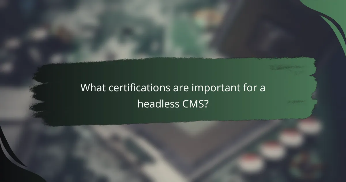 What certifications are important for a headless CMS?