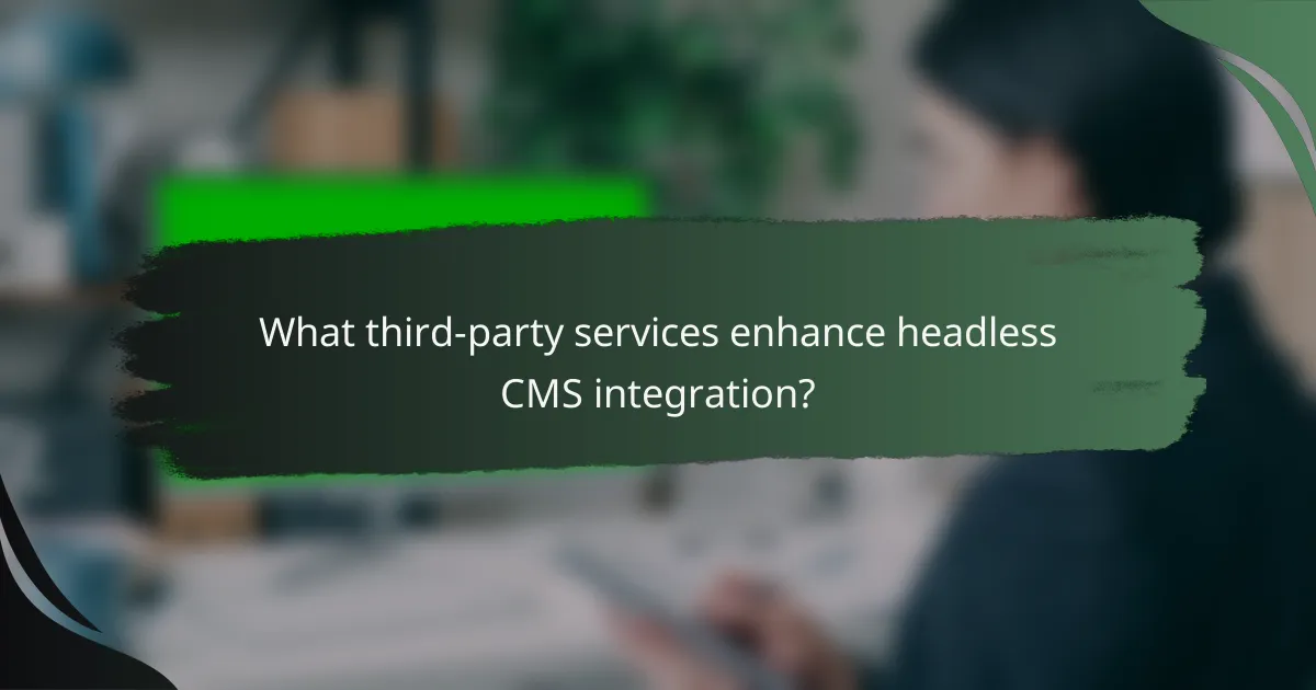 What third-party services enhance headless CMS integration?