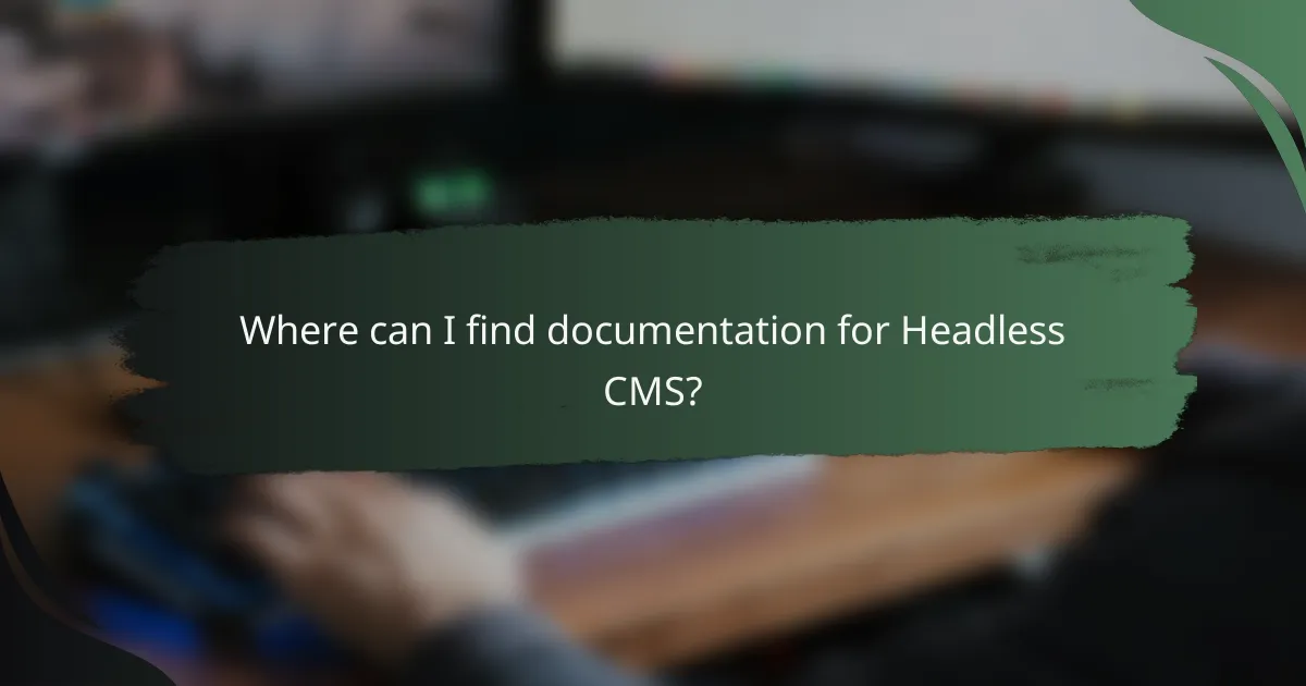 Where can I find documentation for Headless CMS?